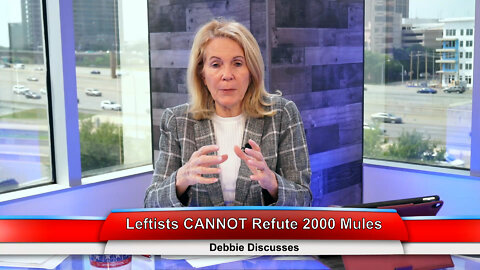 Leftists CANNOT Refute 2000 Mules | Debbie Discusses 5.10.22