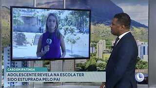 Caso em Ipatinga: Adolescente Revela na Escola ter sido Estuprada pelo Pai.