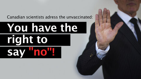 Canadian scientists address the unvaccinated: You have the right to say “no”!| www.kla.tv/22481