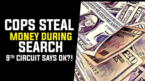 Cops steal money during search; 9th circuit says ok?!