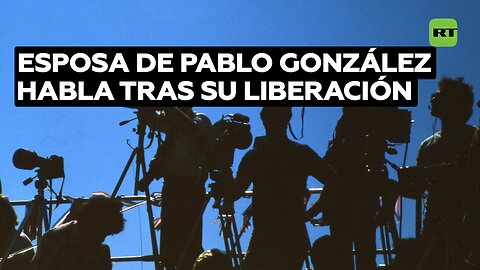 Esposa de Pablo González habla tras su liberación