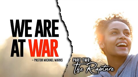 We Are At War Part 2: The Rapture - Pastor Michael Marks