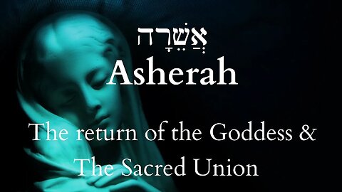 Ashera, The return of the divine feminine & the sacred union