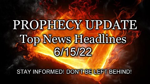 Prophecy Update Top News Headlines - 6/15/22