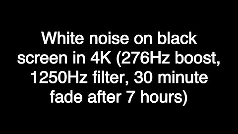 White noise on black screen in 4K (276Hz boost, 1250Hz filter, 30 minute fade after 7 hours)