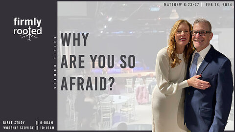 Why Are You So Afraid? || February 18, 2024