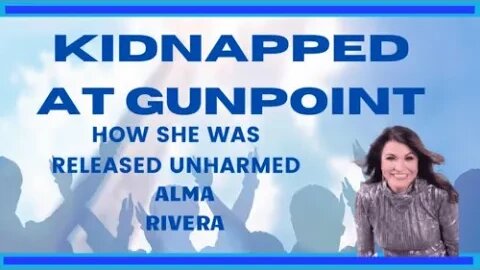 Kidnapped at Gunpoint: Alma Rivera