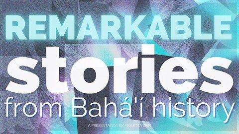 Remarkable stories from Baha’i history