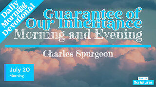 July 20 Morning Devotional | Guarantee of Our Inheritance | Morning and Evening by Charles Spurgeon