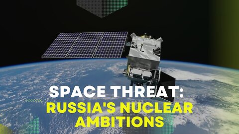 Space Threat: Russia's Nuclear Ambitions