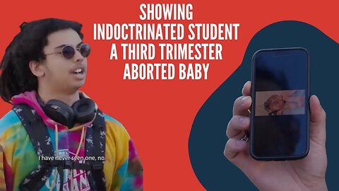 I showed indoctrinated student a THIRD TRIMESTER ABORTED BABY