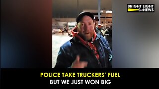 Police Take Truckers' Fuel, But "We Won Big"