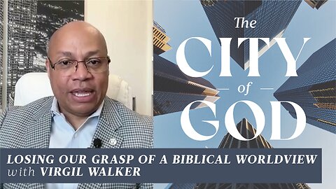 Losing Our Grasp of a Biblical Worldview with Virgil Walker | Ep. 41