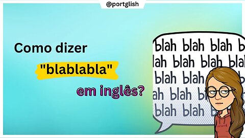 Como falar BLABLABLA em inglês?