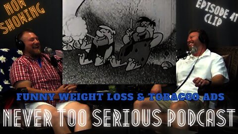 Funny Weight Loss and Tobacco Ads - Never Too Serious Podcast Episode 41 Clip