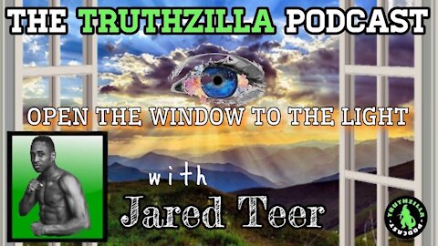 Truthzilla Podcast #048 - Jared Teer - Open the Window to the Light