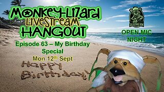 MoNKeY-LiZaRD HANGOUT LIVESTREAM Episode 63 - My Birthday Special 'OPEN MIC NIGHT'