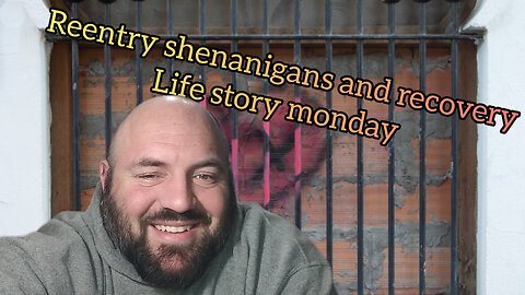 reentry shenanigans and recovery - life story monday