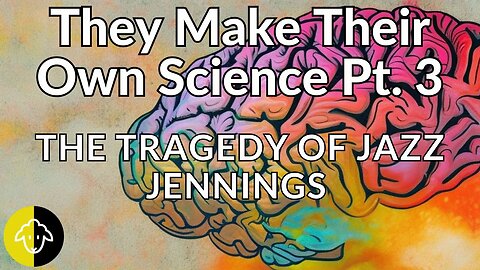 They Make Their Own Science Pt. 3: The Tragedy of Jazz Jennings