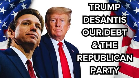 The Truth about our debt, DeSantis, Trump and the Republican Party