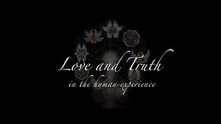 Love and Truth In the Human Experience