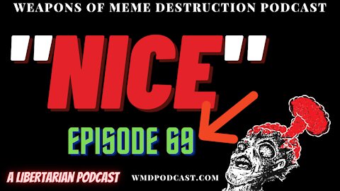 "NICE" - WMD Episode 69 (A Libertarian Podcast)