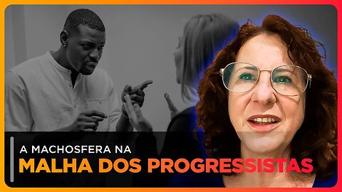 Os olhos dos progressistas estão firmes na machosfera, e os homens é que esperem...