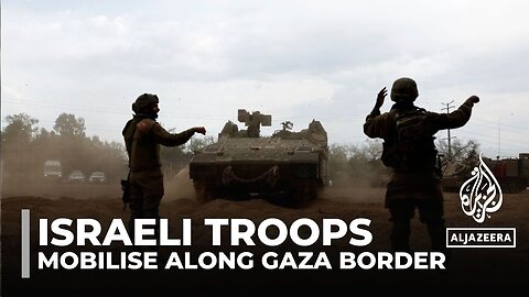 Israeli troops mobilise along border with Gaza