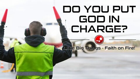 DO YOU PUT GOD IN CHARGE? - Daily Devotional - Little Big Things