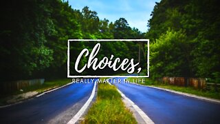 Choices Really Matter In Life