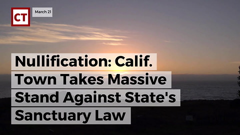 Nullification: Calif. Town Takes Massive Stand Against State's Sanctuary Law