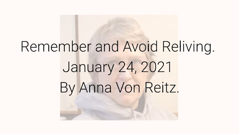 Remember and Avoid Reliving January 24, 2021 By Anna Von Reitz