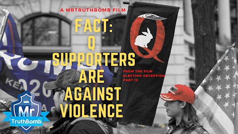 FACT: Q Supporters are AGAINST VIOLENCE - from Election Deception Part 12 - A Film By MrTruthBomb