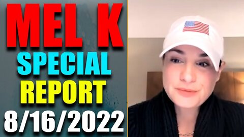 MEL K JUST RELEASED A DIRE WARNING ON POLITICAL INTEL! UPDATE TODAY'S AUGUST 16, 2022