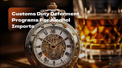 Unlocking Cash Flow: Customs Duty Deferment for Alcohol Imports