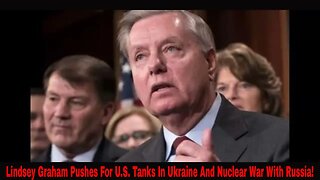 Lindsey Graham Pushes For U.S. Tanks In Ukraine And Nuclear War With Russia!