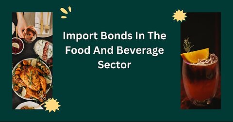 Import Bonds in the Food and Beverage Sector: A Guide for Investors