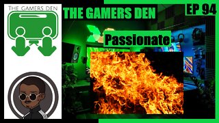 The Gamers Den EP 94 - Passionate
