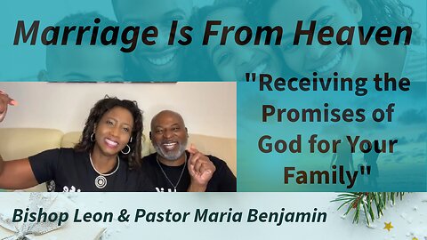 Receiving the Promises of God for the Family - Marriage is From Heaven