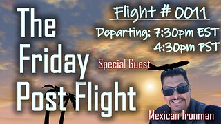 Friday Post Flight #0011 - Special Guest Mexican Ironman