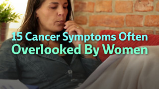 15 Cancer Symptoms Often Overlooked By Women