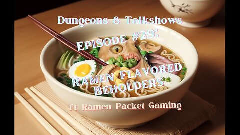 D&T 29: Ramen Flavored Beholders ft: Ramen Packet Gaming