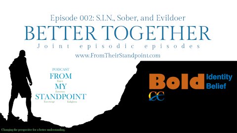 Better Together 002 S I N , Sober, Evildoer (FMS ep 007; BIBB ep 008)