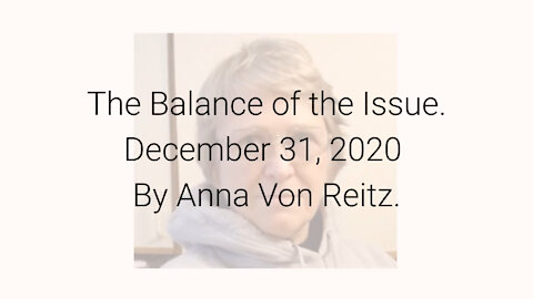 The Balance of the Issue December 31, 2020 By Anna Von Reitz