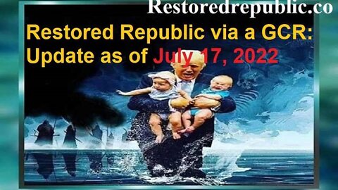 RESTORED REPUBLIC VIA A GCR UPDATE AS OF JULY 17, 2022