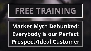 Market Myth Debunked: Everybody is our Perfect Prospect/Ideal Customer