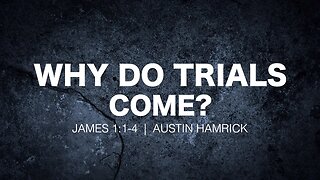 Why Do Trials Come? | James 1:1-4 | Austin Hamrick