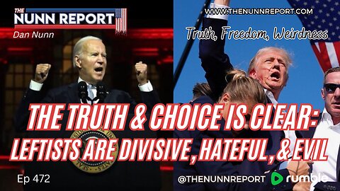 Ep 472 The Truth & Choice is Clear; Leftists Are Divisive, Hateful, & Evil | The Nunn Report
