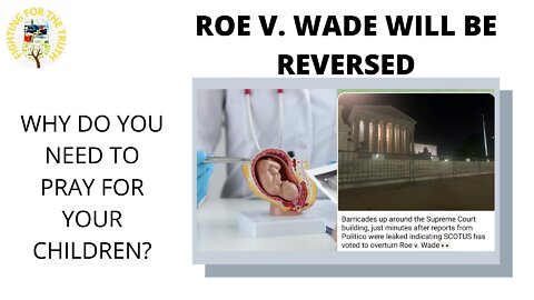 ROE V. WADE WILL BE REVERSED! WHY DO YOU NEED TO PROTECT YOUR CHILDREN?