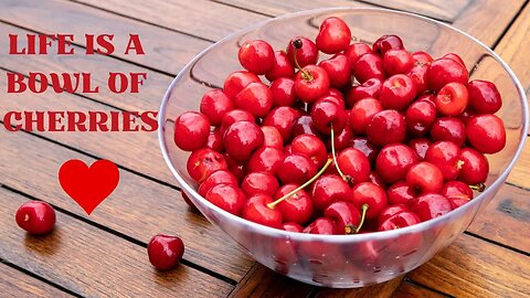 Life is a Bowl of Cherries